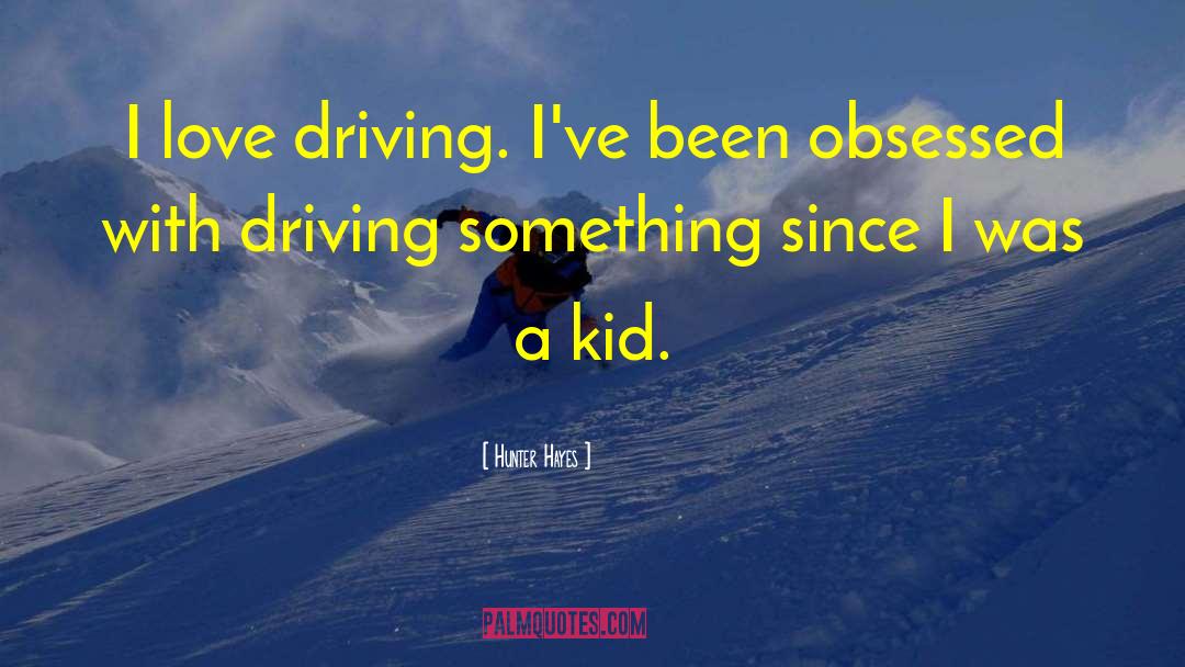 Hunter Hayes Quotes: I love driving. I've been