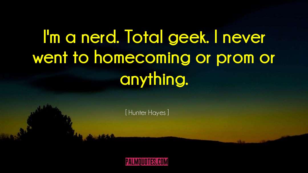 Hunter Hayes Quotes: I'm a nerd. Total geek.