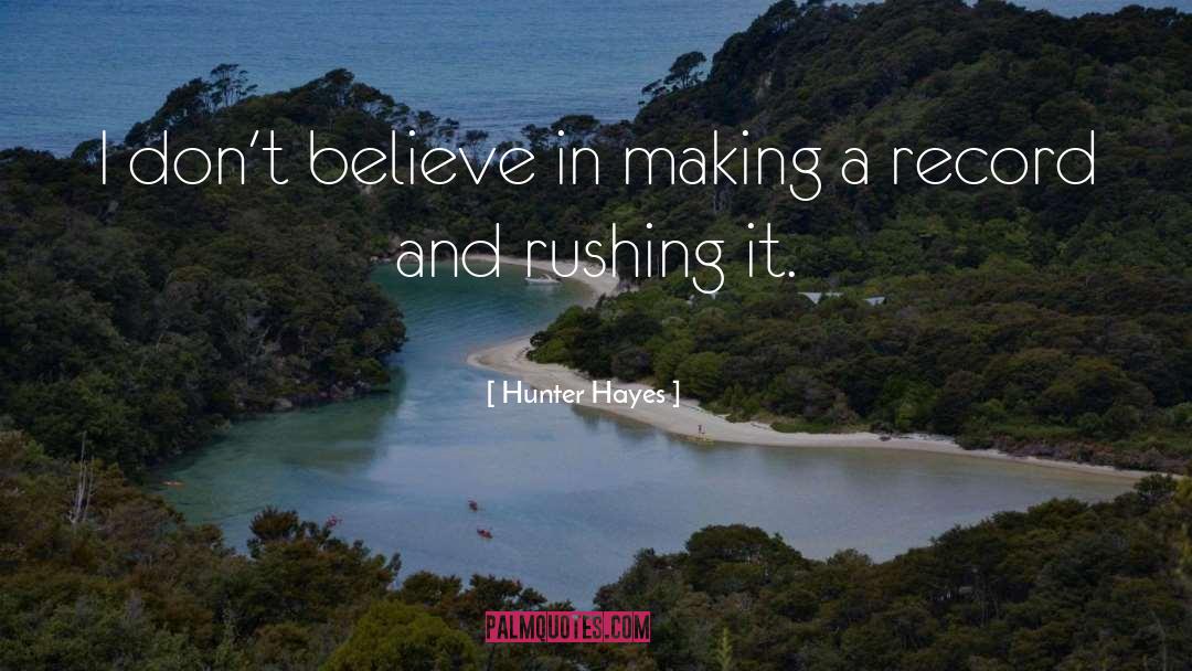 Hunter Hayes Quotes: I don't believe in making