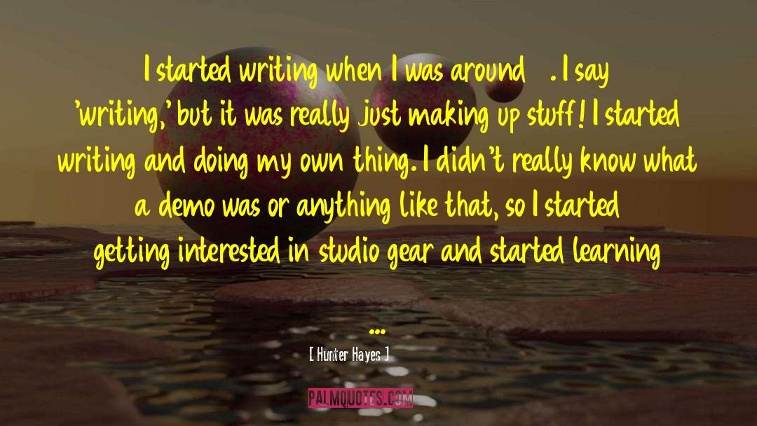 Hunter Hayes Quotes: I started writing when I