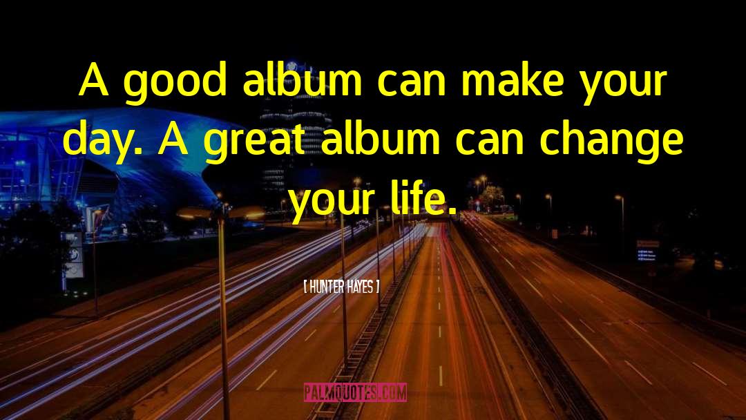 Hunter Hayes Quotes: A good album can make