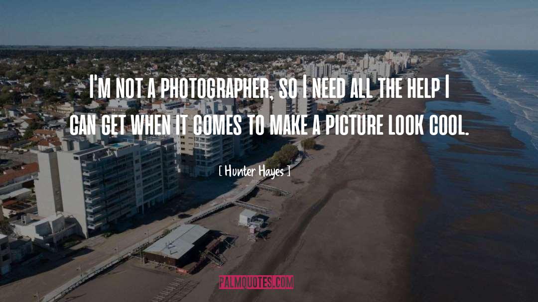 Hunter Hayes Quotes: I'm not a photographer, so