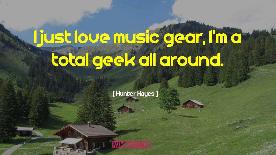 Hunter Hayes Quotes: I just love music gear,