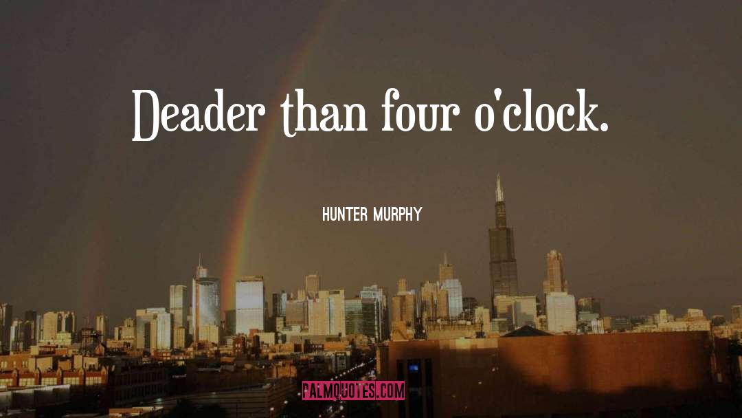 Hunter Murphy Quotes: Deader than four o'clock.