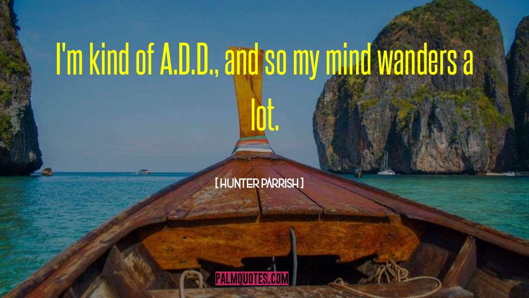 Hunter Parrish Quotes: I'm kind of A.D.D., and