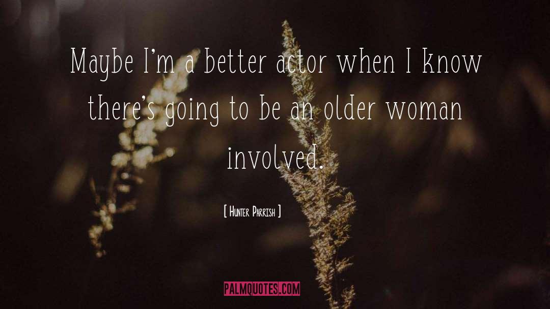 Hunter Parrish Quotes: Maybe I'm a better actor