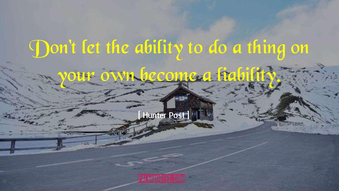 Hunter Post Quotes: Don't let the ability to