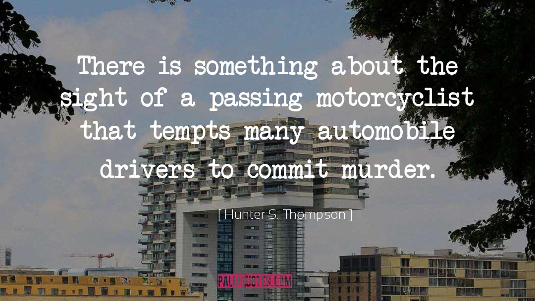 Hunter S. Thompson Quotes: There is something about the
