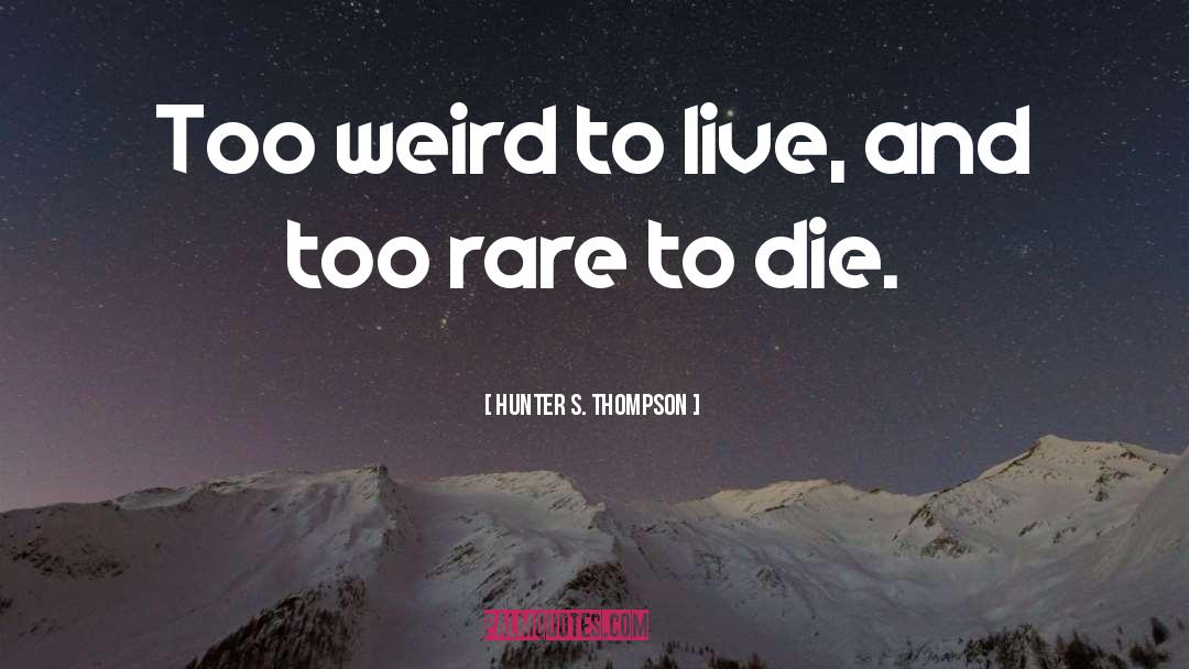 Hunter S. Thompson Quotes: Too weird to live, and