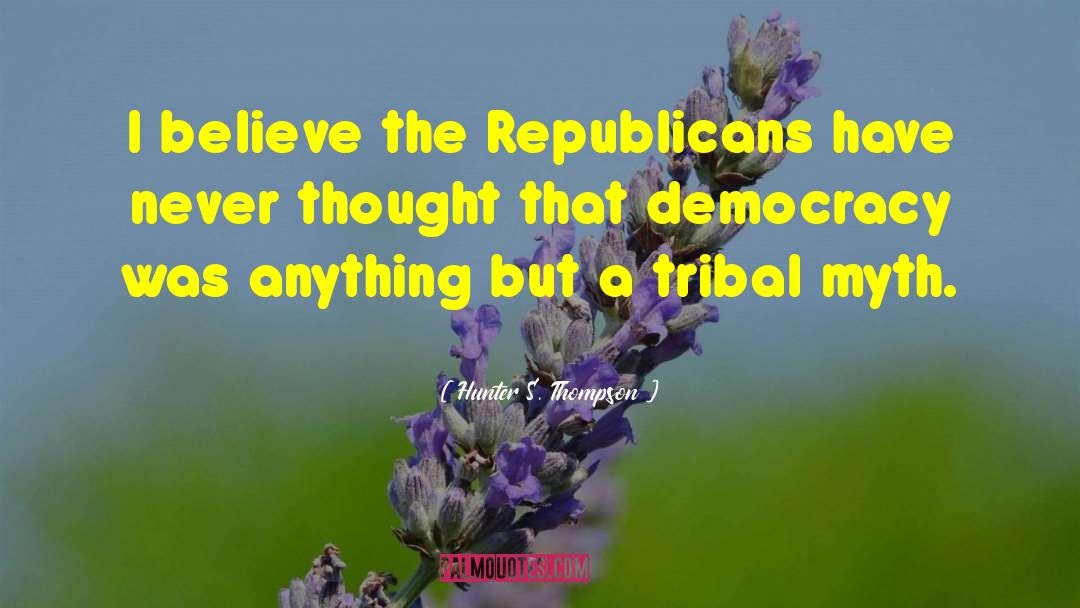 Hunter S. Thompson Quotes: I believe the Republicans have