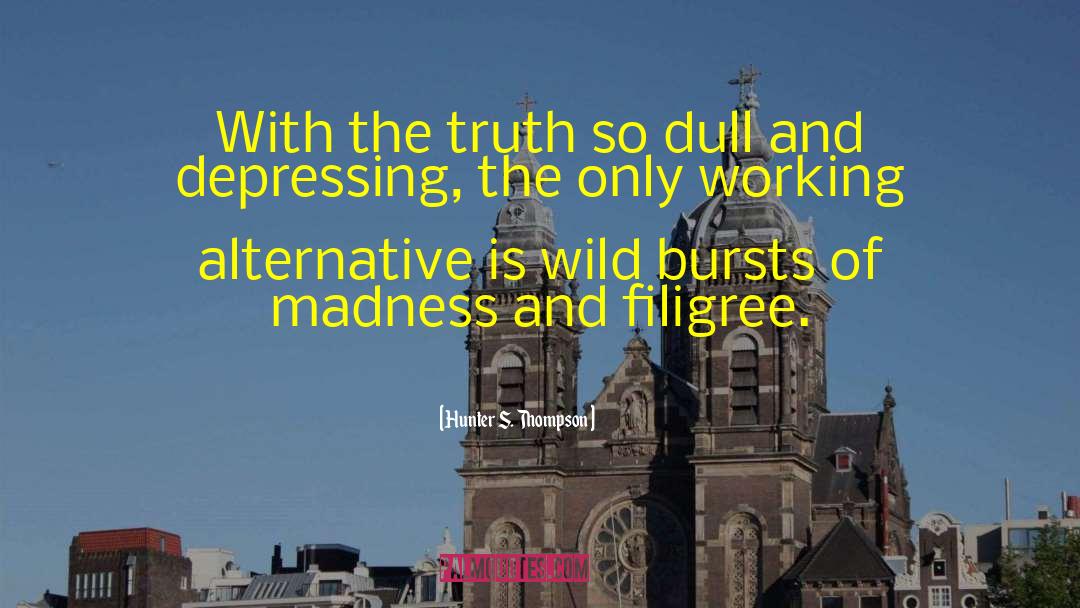 Hunter S. Thompson Quotes: With the truth so dull