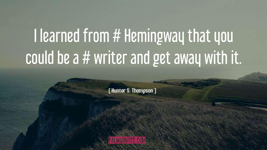 Hunter S. Thompson Quotes: I learned from # Hemingway