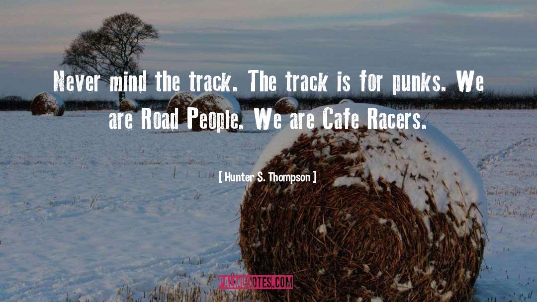 Hunter S. Thompson Quotes: Never mind the track. The