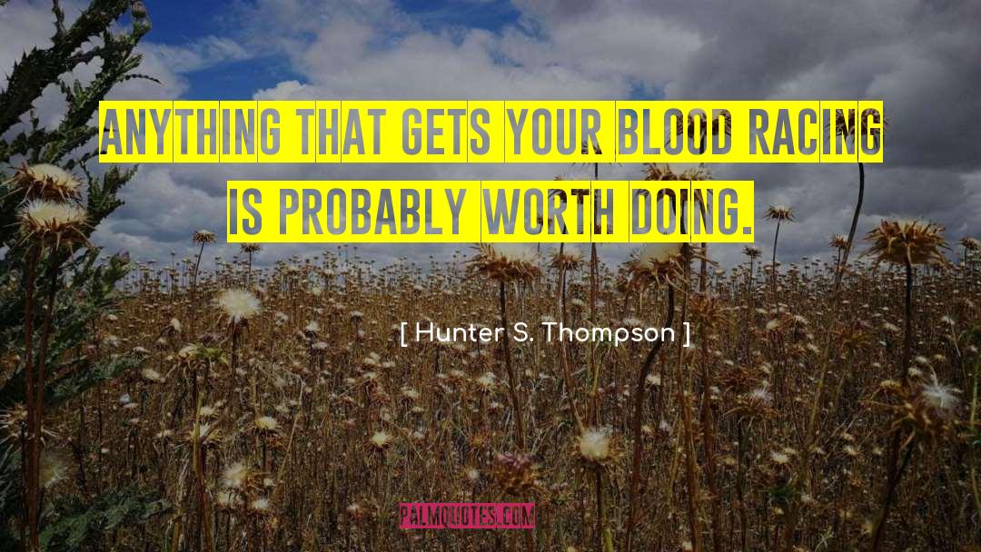 Hunter S. Thompson Quotes: Anything that gets your blood