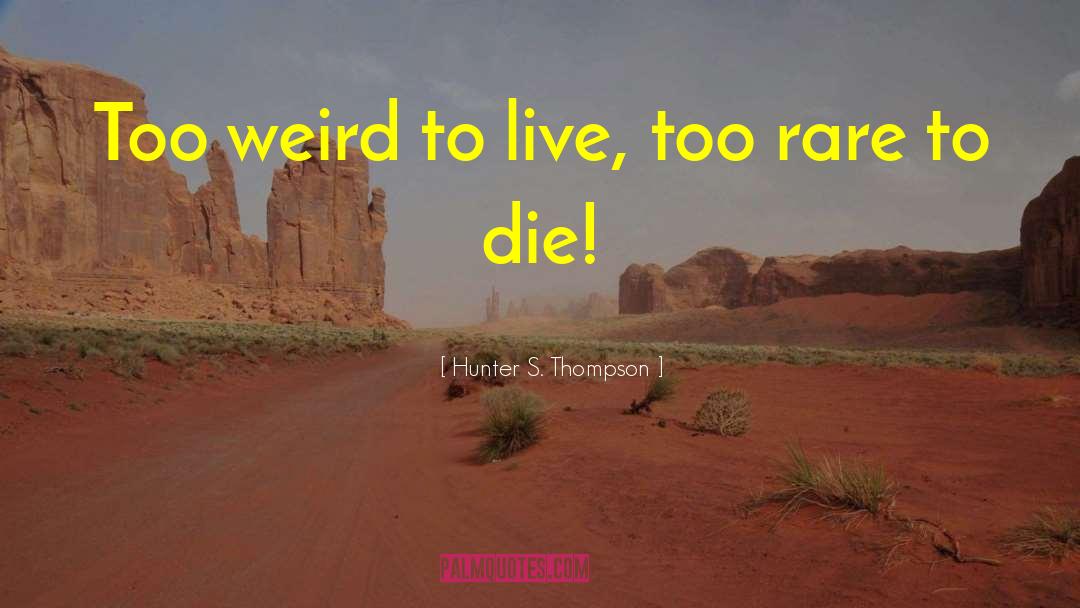 Hunter S. Thompson Quotes: Too weird to live, too