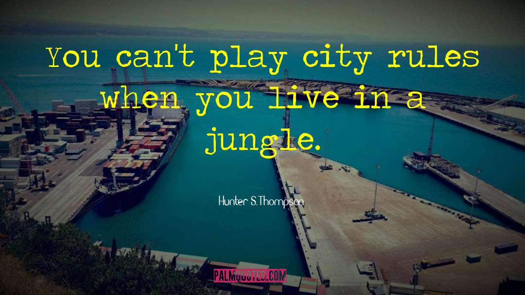 Hunter S. Thompson Quotes: You can't play city rules