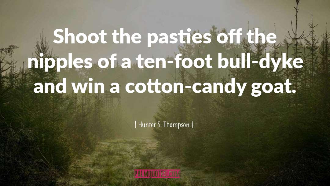 Hunter S. Thompson Quotes: Shoot the pasties off the