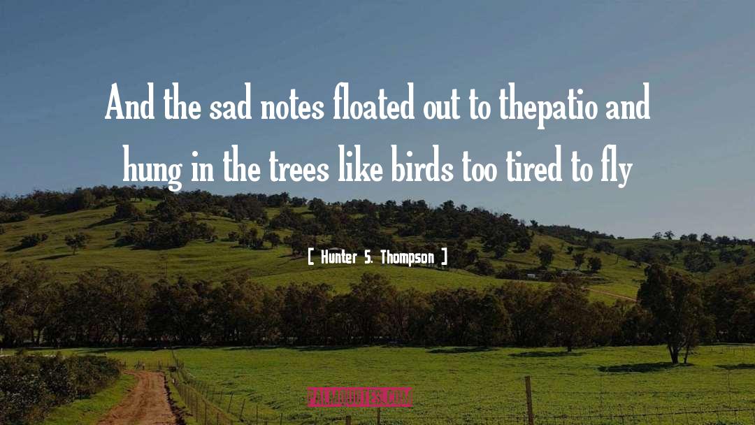 Hunter S. Thompson Quotes: And the sad notes floated