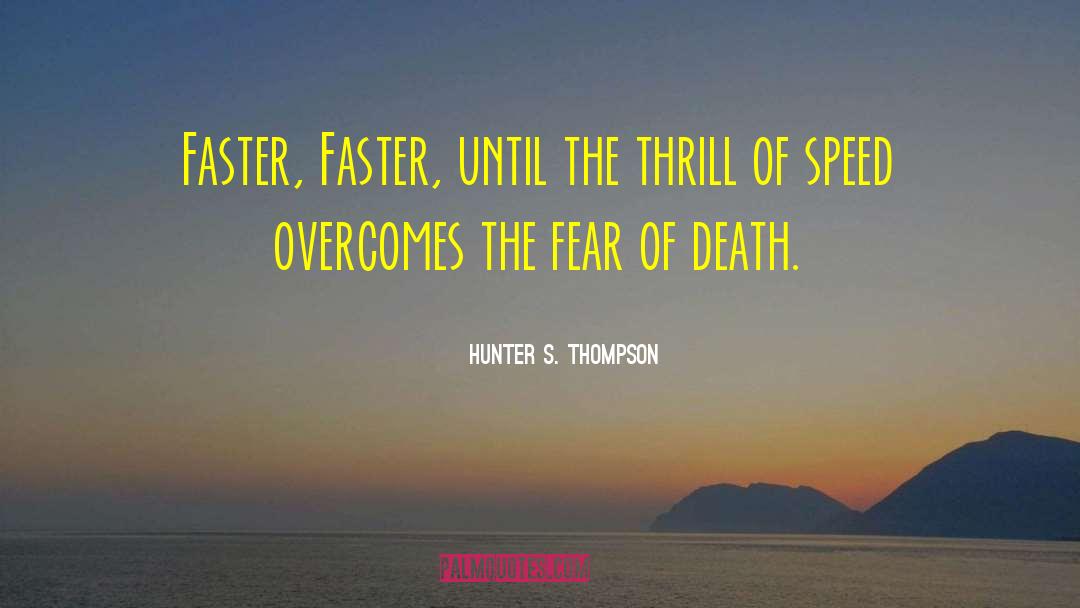 Hunter S. Thompson Quotes: Faster, Faster, until the thrill