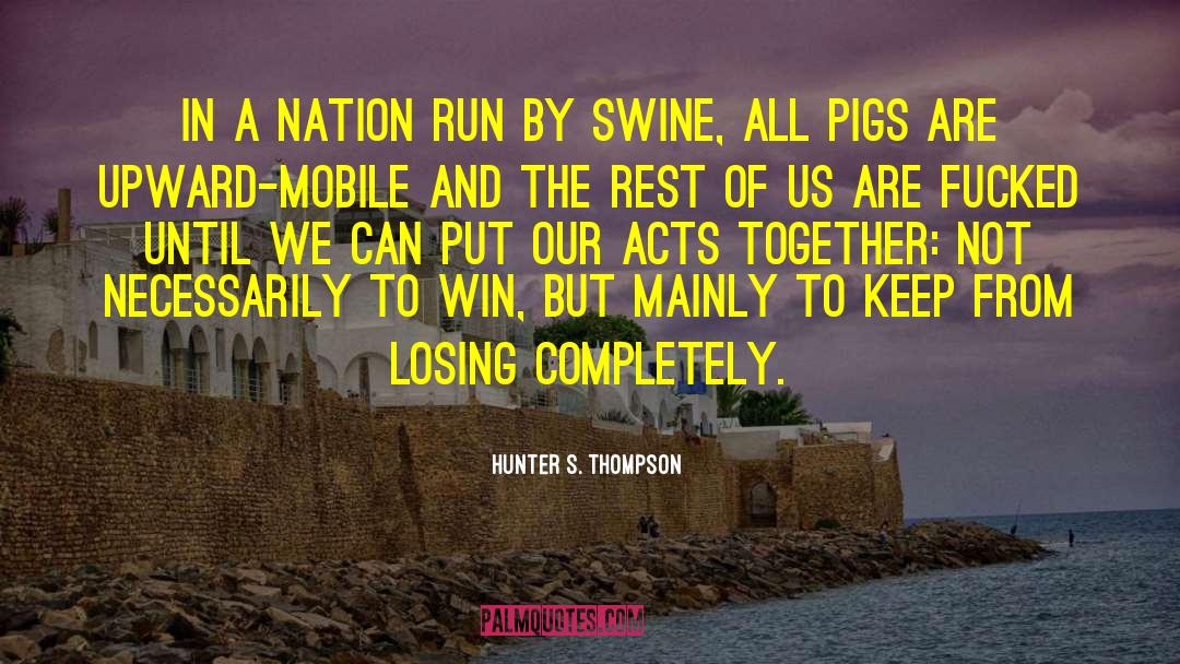 Hunter S. Thompson Quotes: In a nation run by