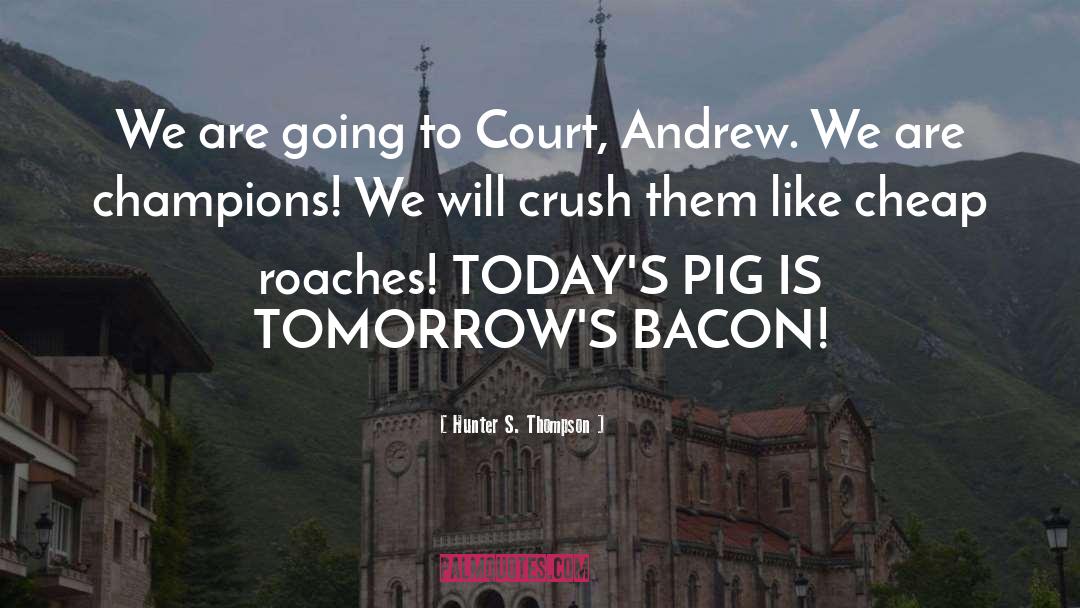 Hunter S. Thompson Quotes: We are going to Court,