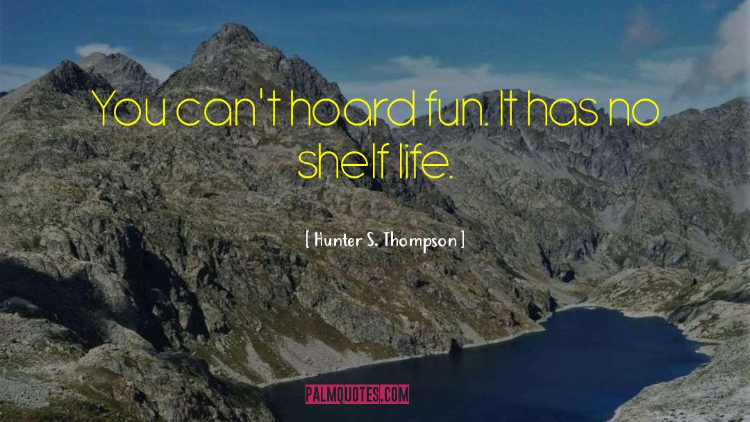 Hunter S. Thompson Quotes: You can't hoard fun. It
