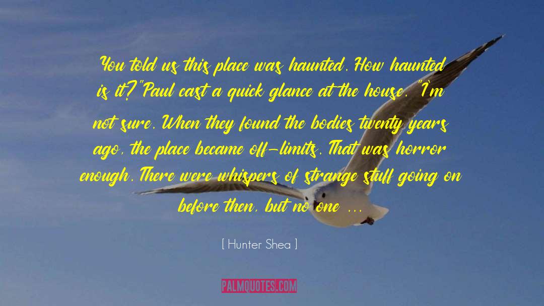 Hunter Shea Quotes: You told us this place
