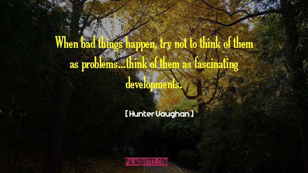 Hunter Vaughan Quotes: When bad things happen, try