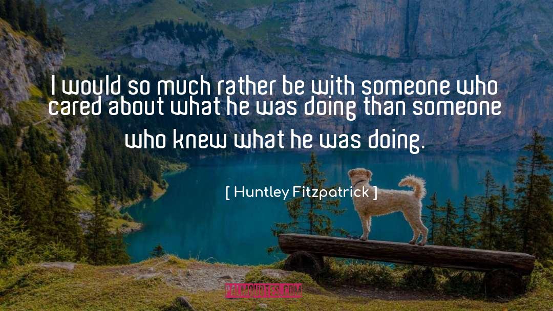 Huntley Fitzpatrick Quotes: I would so much rather