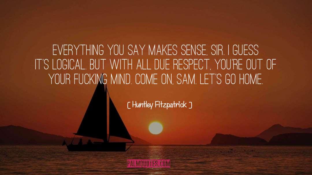 Huntley Fitzpatrick Quotes: Everything you say makes sense,