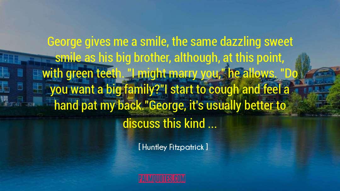 Huntley Fitzpatrick Quotes: George gives me a smile,