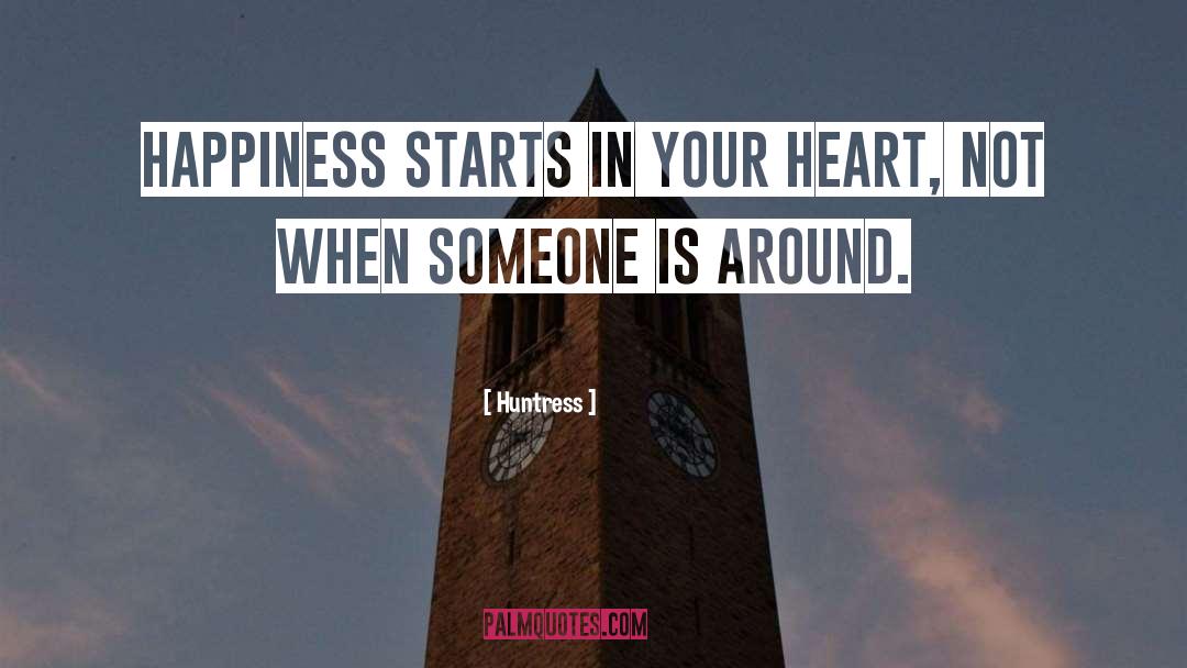 Huntress Quotes: Happiness starts in your heart,