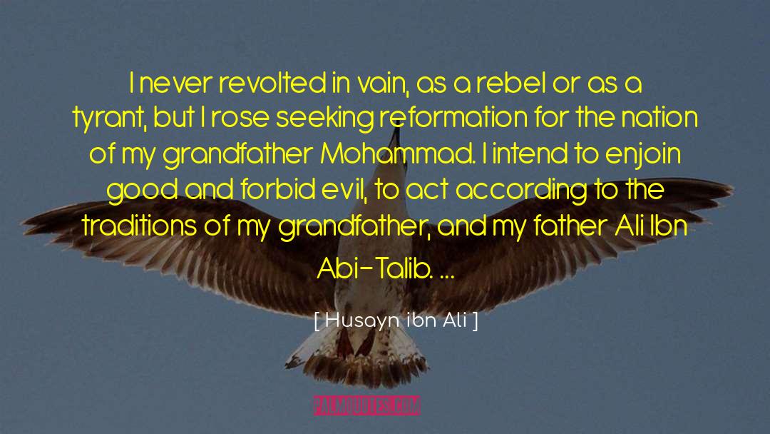 Husayn Ibn Ali Quotes: I never revolted in vain,