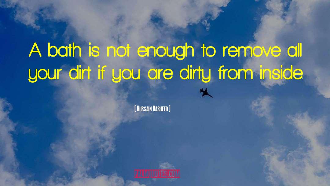 Hussain Rasheed Quotes: A bath is not enough