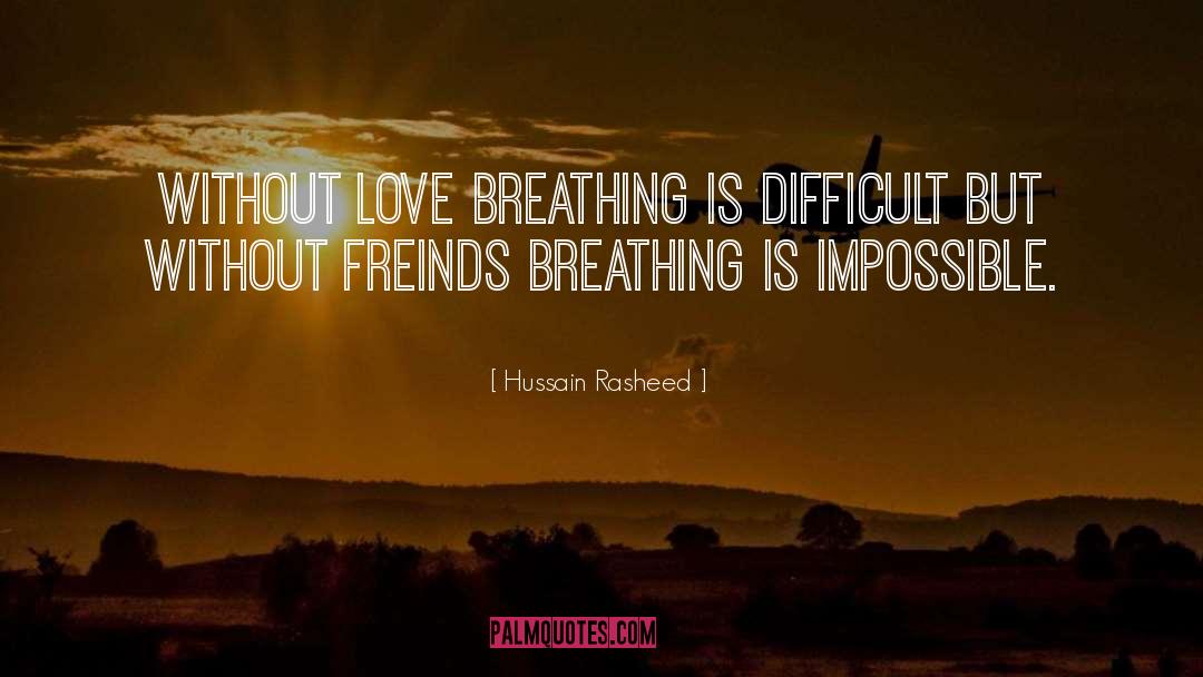 Hussain Rasheed Quotes: Without love breathing is difficult