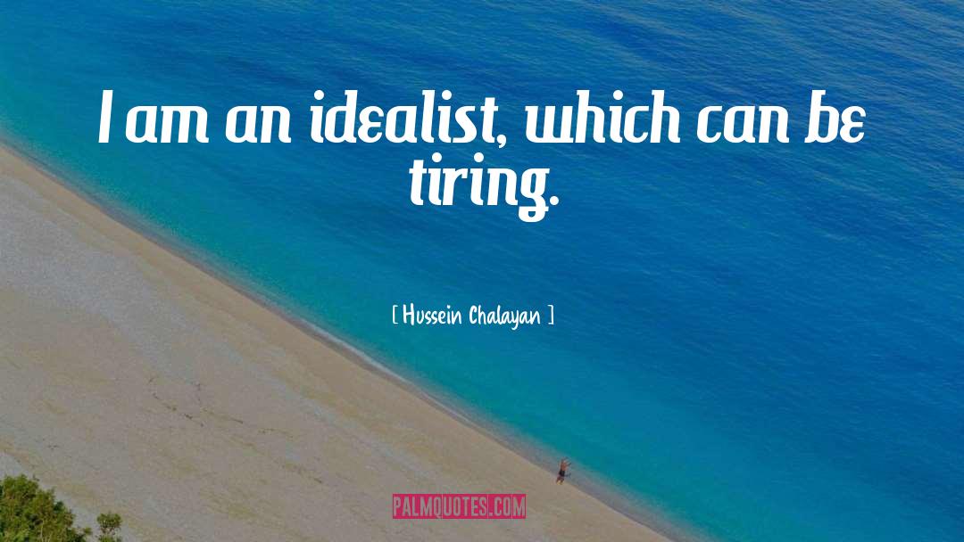 Hussein Chalayan Quotes: I am an idealist, which