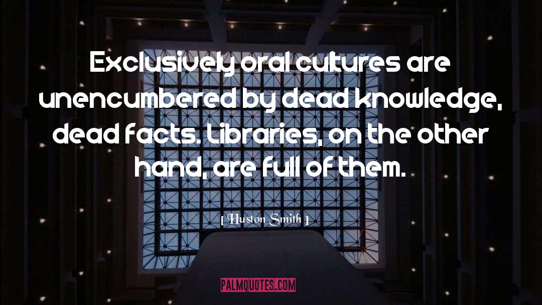 Huston Smith Quotes: Exclusively oral cultures are unencumbered