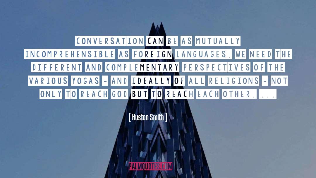 Huston Smith Quotes: Conversation can be as mutually