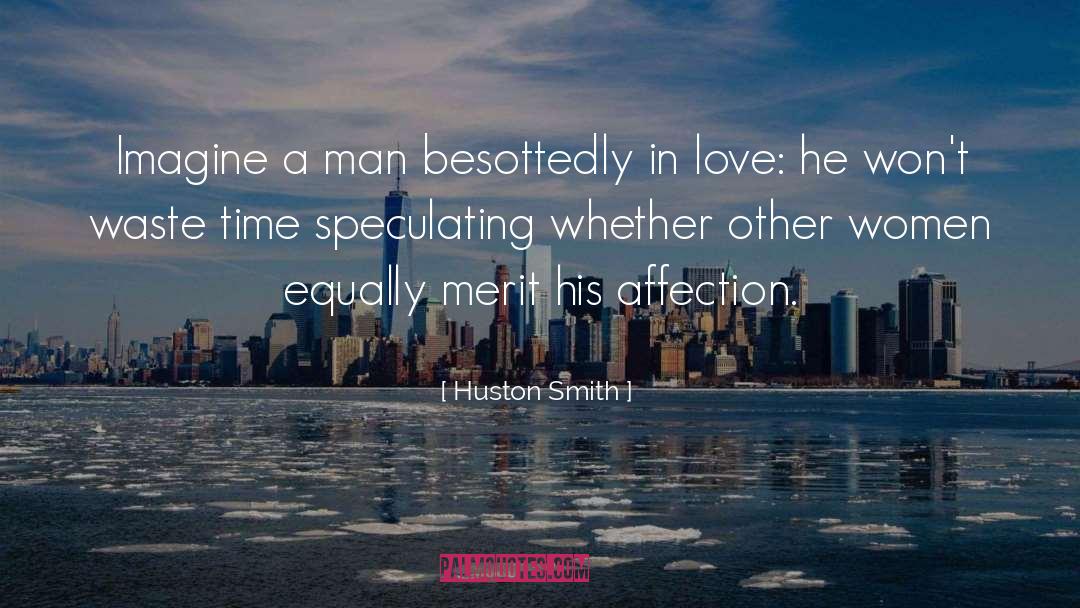 Huston Smith Quotes: Imagine a man besottedly in