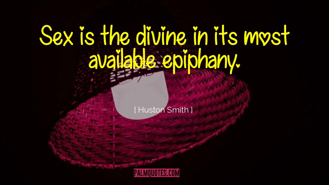 Huston Smith Quotes: Sex is the divine in