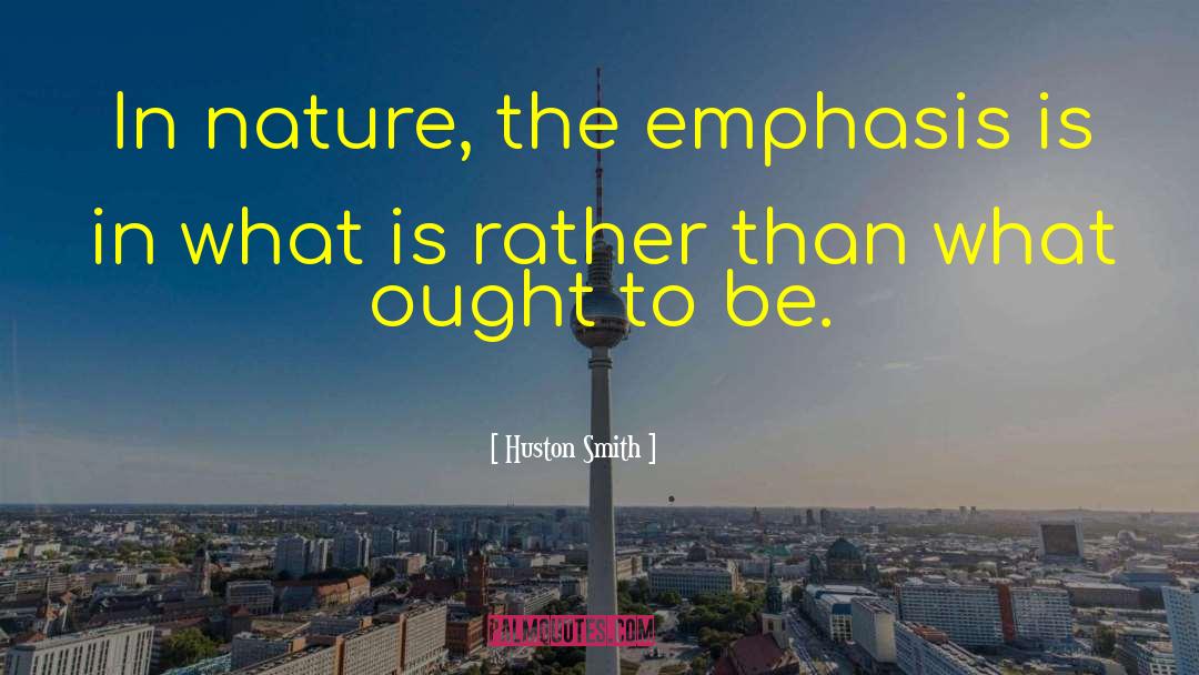 Huston Smith Quotes: In nature, the emphasis is