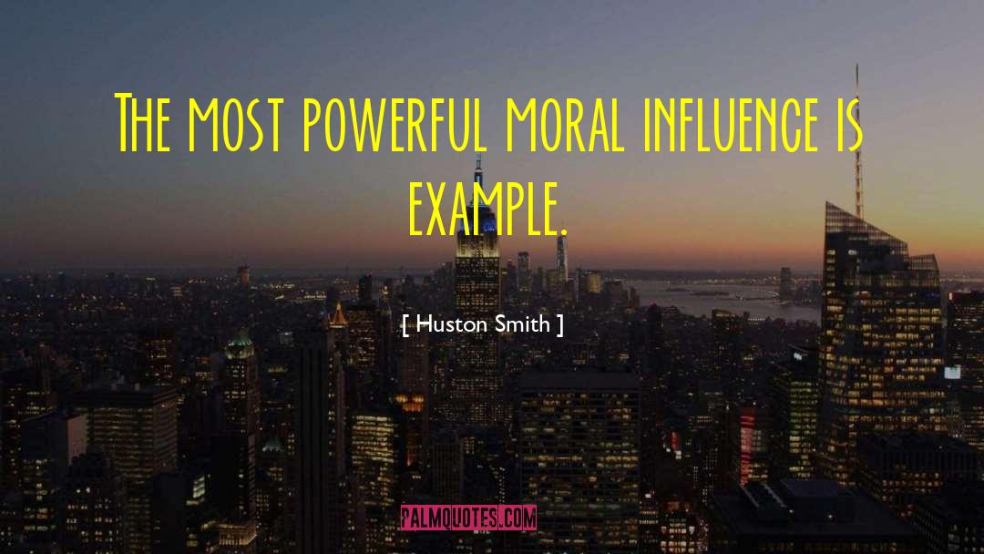 Huston Smith Quotes: The most powerful moral influence