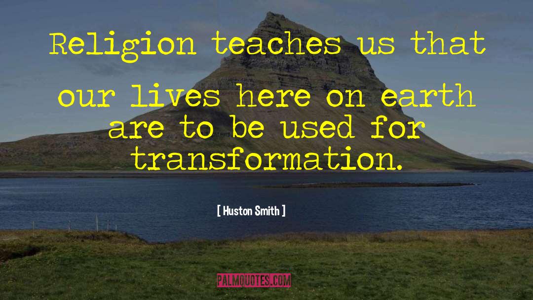 Huston Smith Quotes: Religion teaches us that our