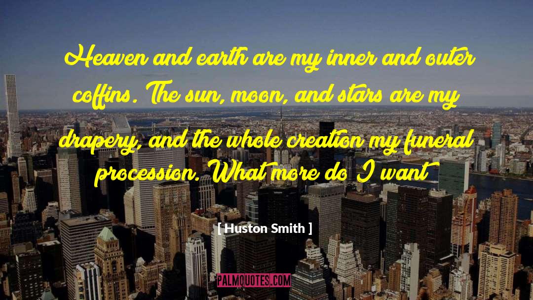 Huston Smith Quotes: Heaven and earth are my