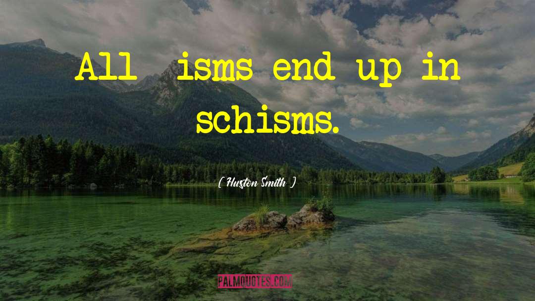 Huston Smith Quotes: All -isms end up in