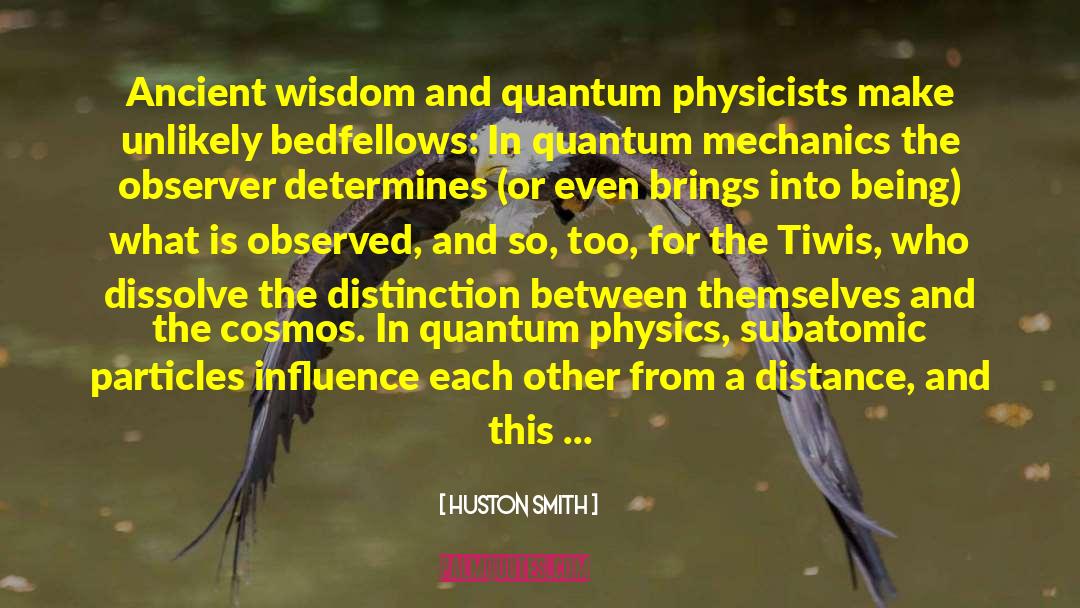 Huston Smith Quotes: Ancient wisdom and quantum physicists