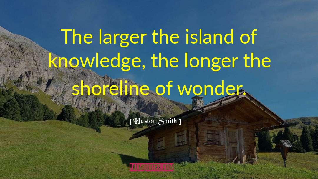 Huston Smith Quotes: The larger the island of