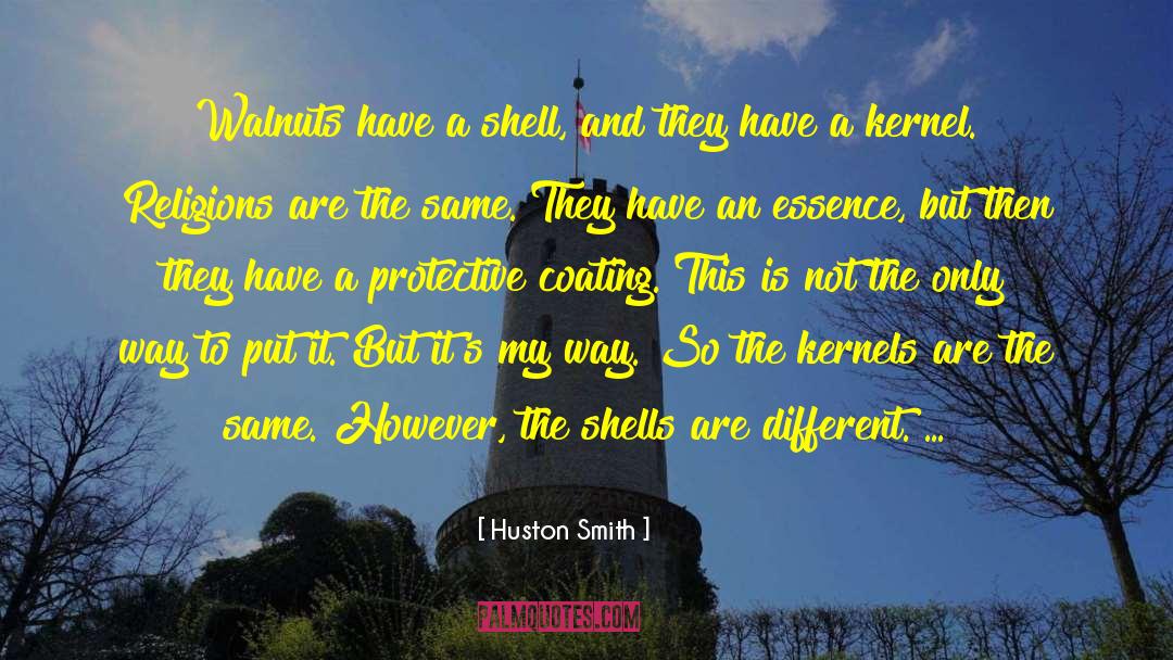 Huston Smith Quotes: Walnuts have a shell, and