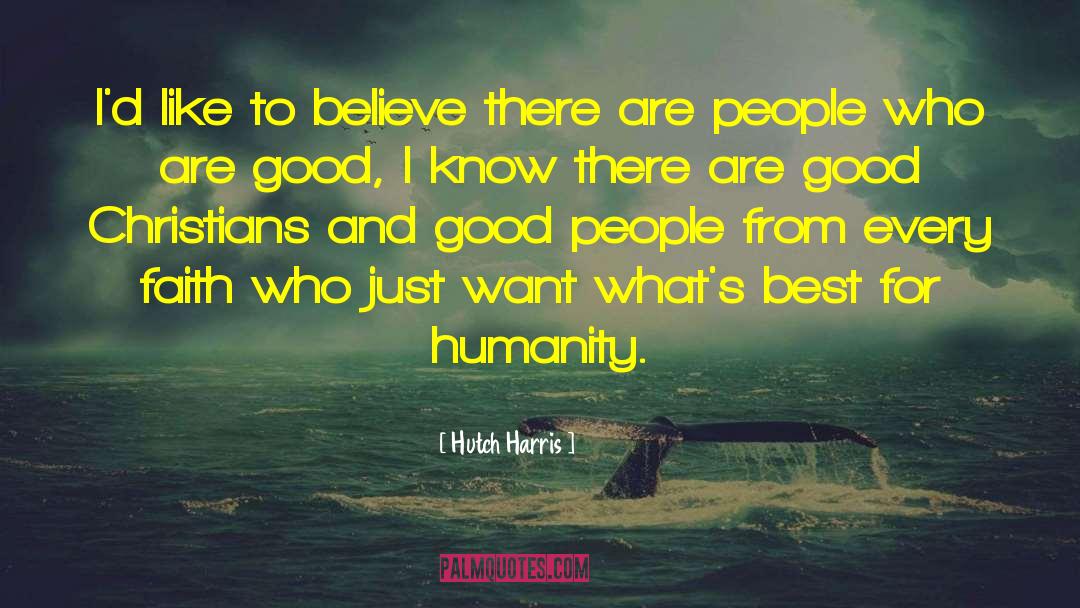 Hutch Harris Quotes: I'd like to believe there