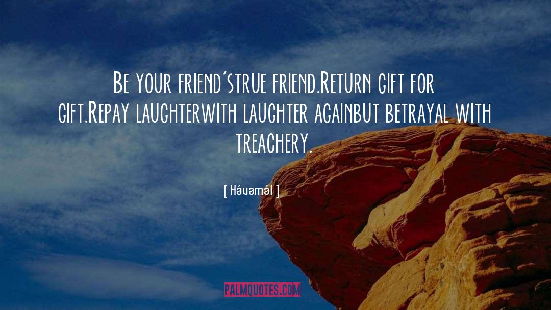 Hávamál Quotes: Be your friend's<br />true friend.<br